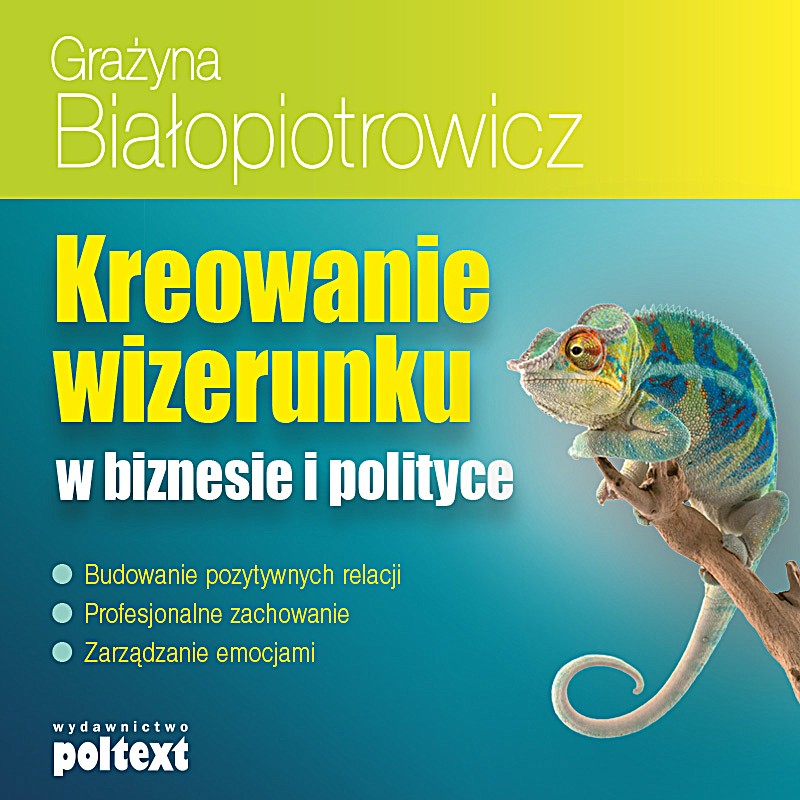 Kreowanie wizerunku w biznesie i polityce - Grażyna Białopiotrowicz